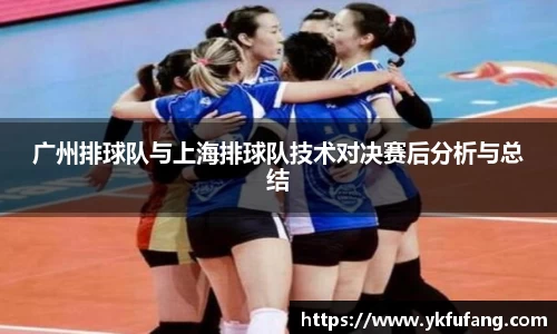 广州排球队与上海排球队技术对决赛后分析与总结